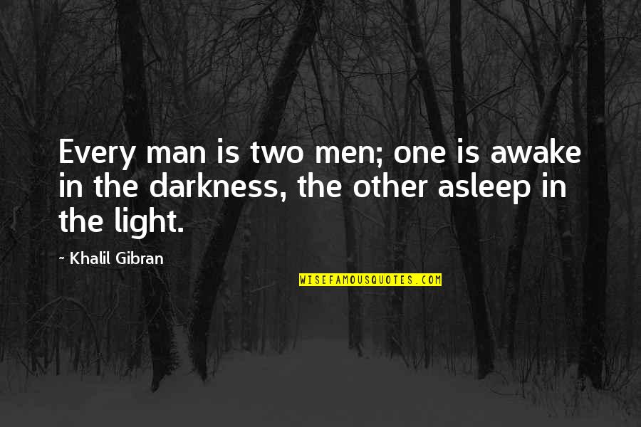 Darkness Of Man Quotes By Khalil Gibran: Every man is two men; one is awake