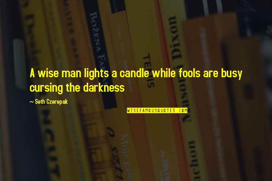 Darkness Of Man Quotes By Seth Czerepak: A wise man lights a candle while fools