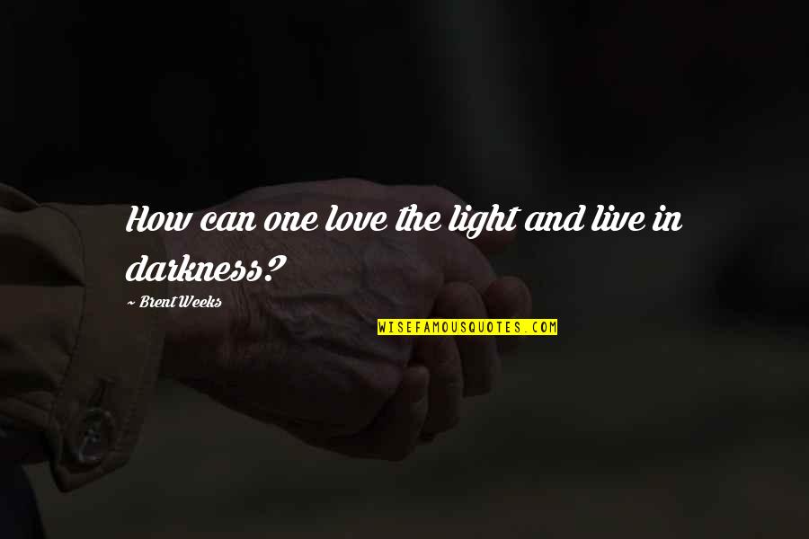 Darkness Of Night Quotes By Brent Weeks: How can one love the light and live