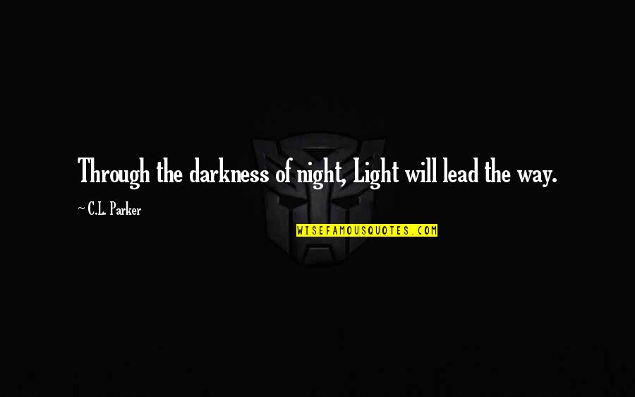 Darkness Of Night Quotes By C.L. Parker: Through the darkness of night, Light will lead