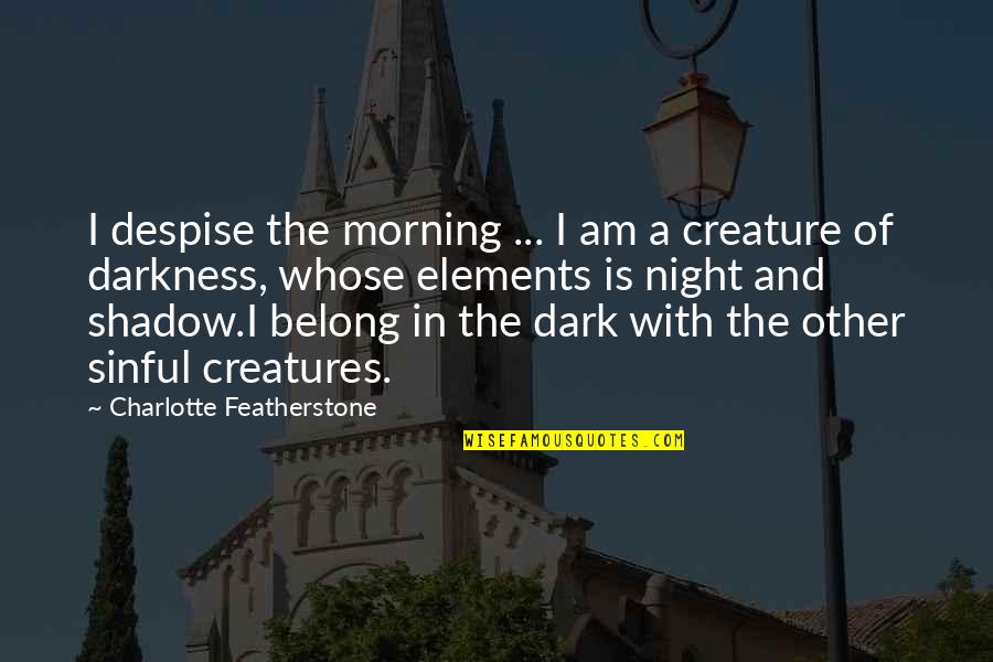 Darkness Of Night Quotes By Charlotte Featherstone: I despise the morning ... I am a