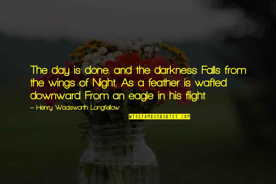 Darkness Of Night Quotes By Henry Wadsworth Longfellow: The day is done, and the darkness Falls