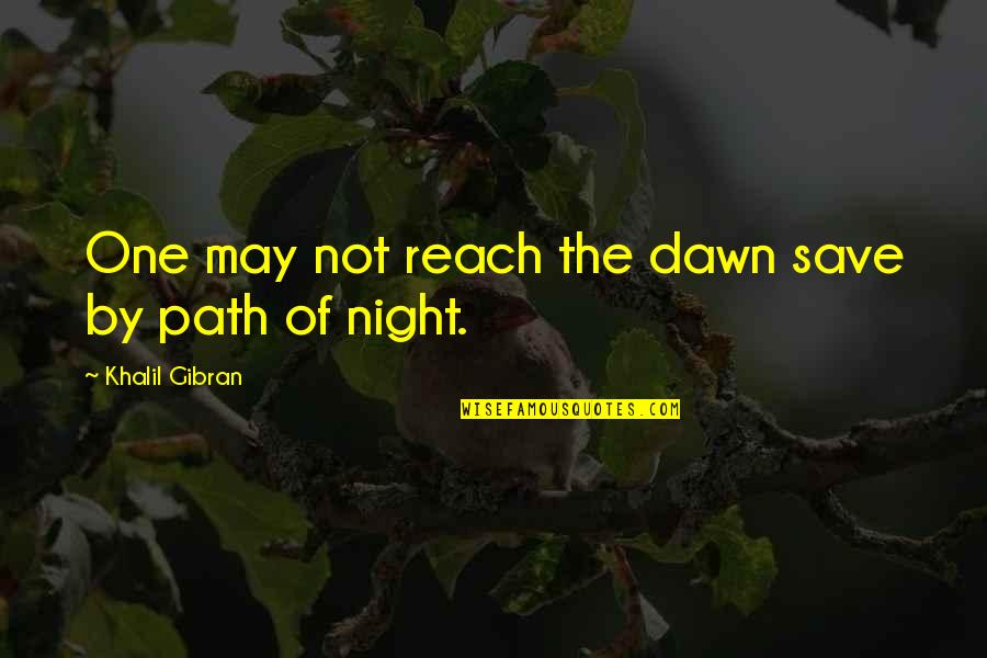 Darkness Of Night Quotes By Khalil Gibran: One may not reach the dawn save by