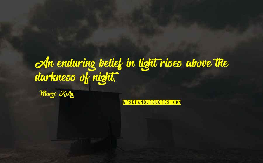 Darkness Of Night Quotes By Margo Kelly: An enduring belief in light rises above the