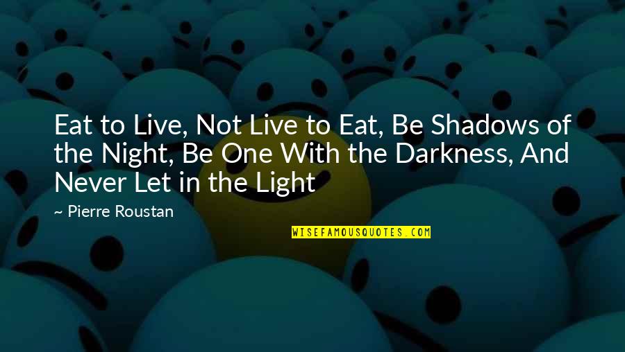 Darkness Of Night Quotes By Pierre Roustan: Eat to Live, Not Live to Eat, Be