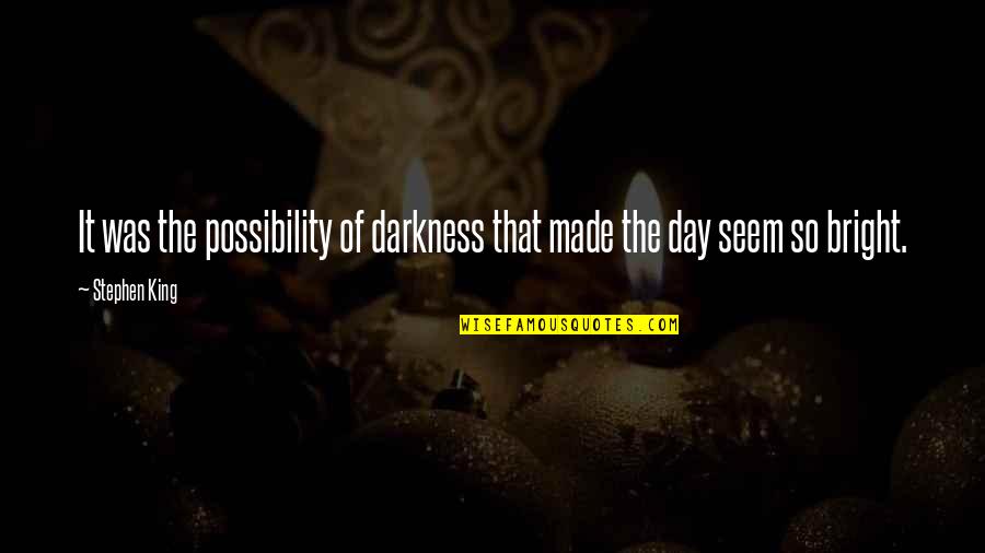 Darkness Of Night Quotes By Stephen King: It was the possibility of darkness that made