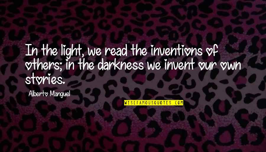 Darkness Of Others Quotes By Alberto Manguel: In the light, we read the inventions of