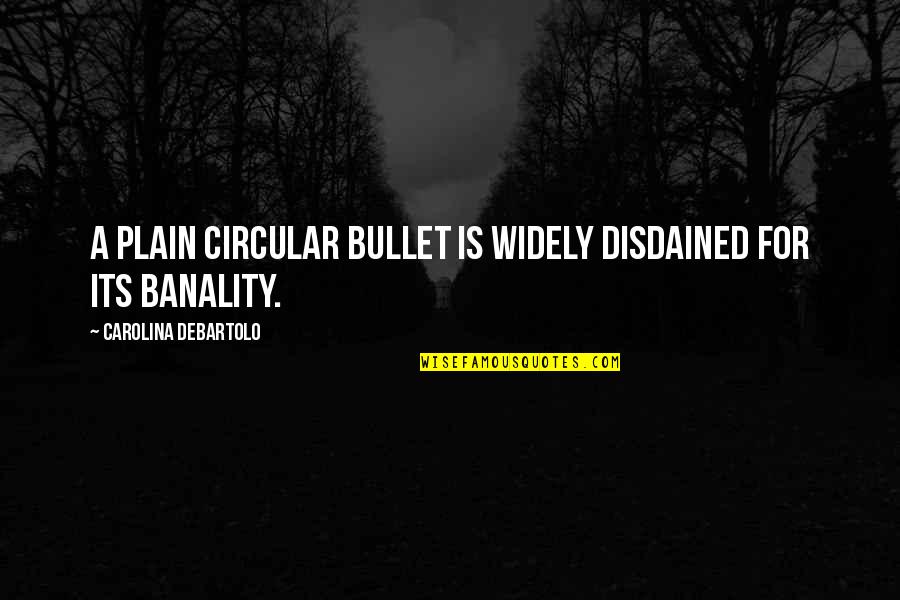 Darkness Of Others Quotes By Carolina DeBartolo: A plain circular bullet is widely disdained for
