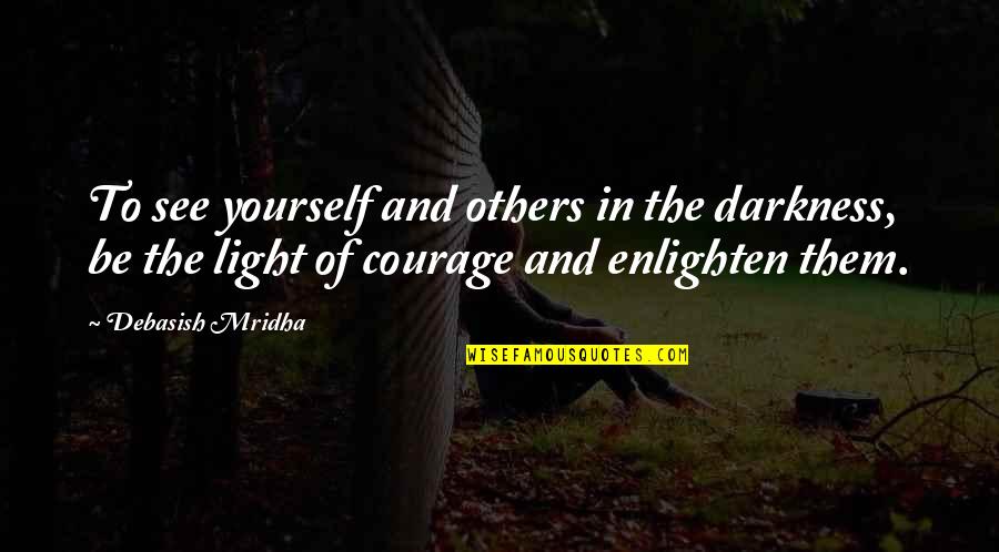 Darkness Of Others Quotes By Debasish Mridha: To see yourself and others in the darkness,