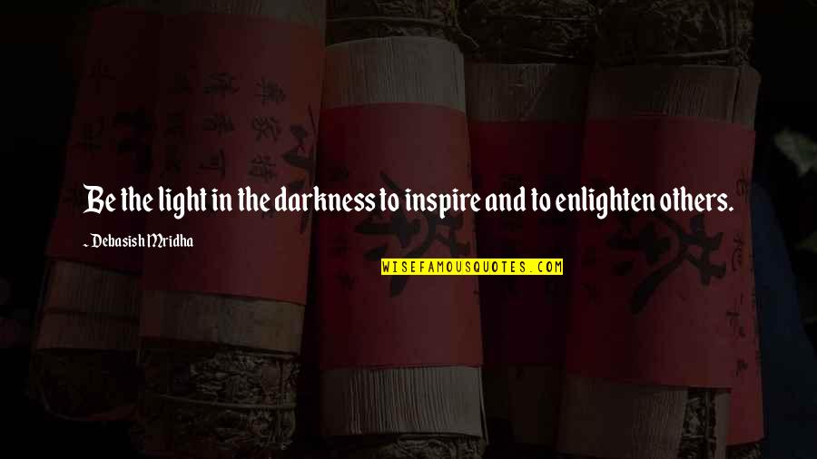 Darkness Of Others Quotes By Debasish Mridha: Be the light in the darkness to inspire