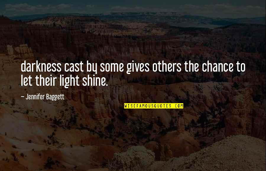 Darkness Of Others Quotes By Jennifer Baggett: darkness cast by some gives others the chance