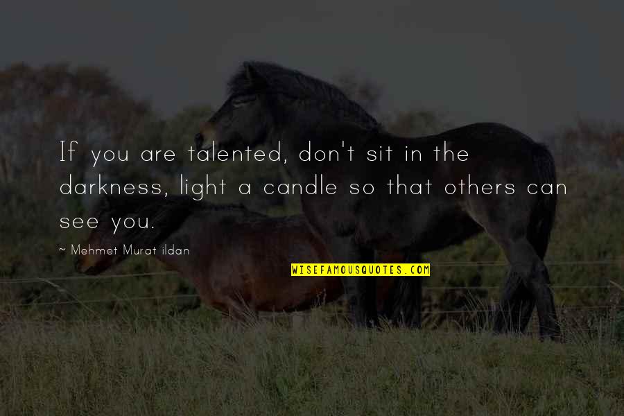 Darkness Of Others Quotes By Mehmet Murat Ildan: If you are talented, don't sit in the