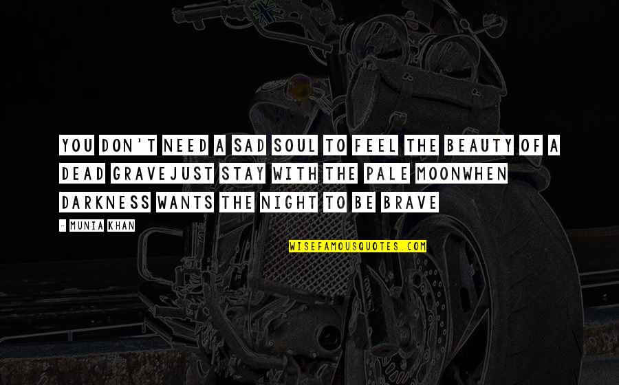 Darkness Of The Soul Quotes By Munia Khan: You don't need a sad soul to feel Darkness Of The Soul Quotes By Munia Khan: You don't need a sad soul to feel