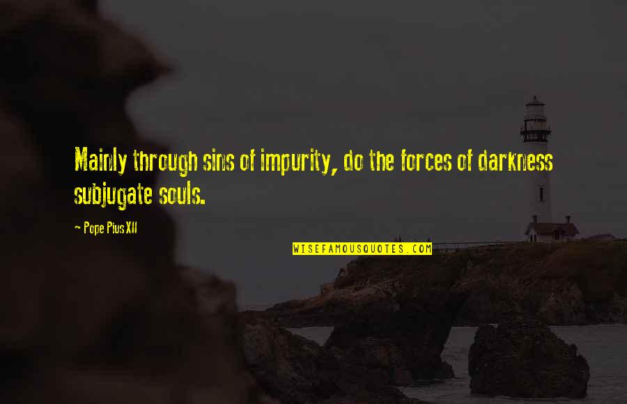 Darkness Of The Soul Quotes By Pope Pius XII: Mainly through sins of impurity, do the forces