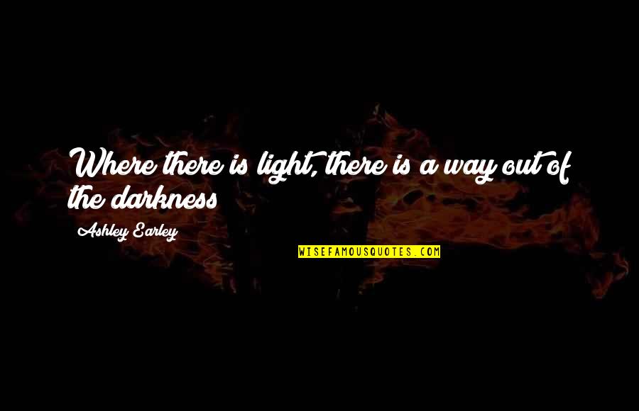 Darkness Out There Quotes By Ashley Earley: Where there is light, there is a way