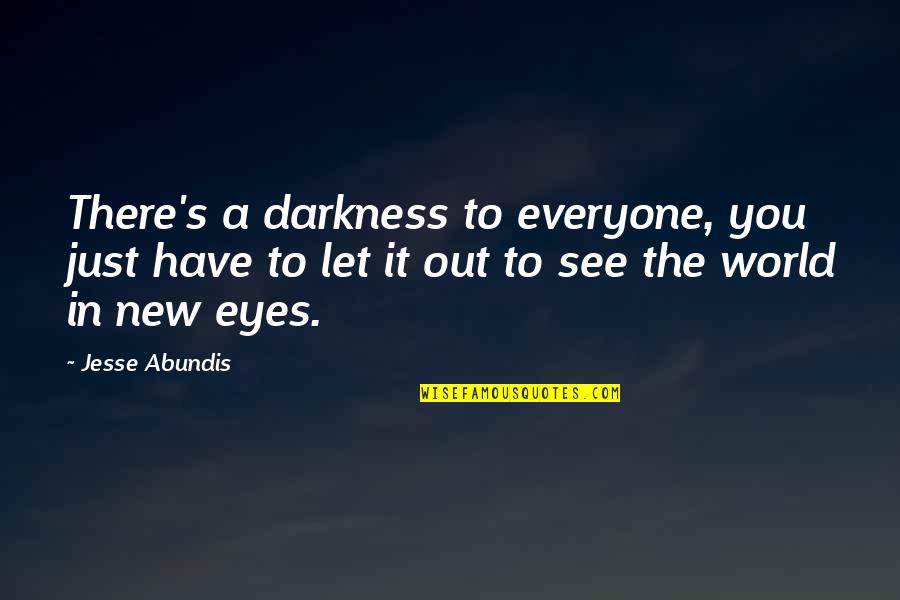 Darkness Out There Quotes By Jesse Abundis: There's a darkness to everyone, you just have