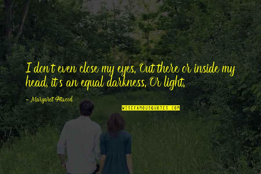 Darkness Out There Quotes By Margaret Atwood: I don't even close my eyes. Out there