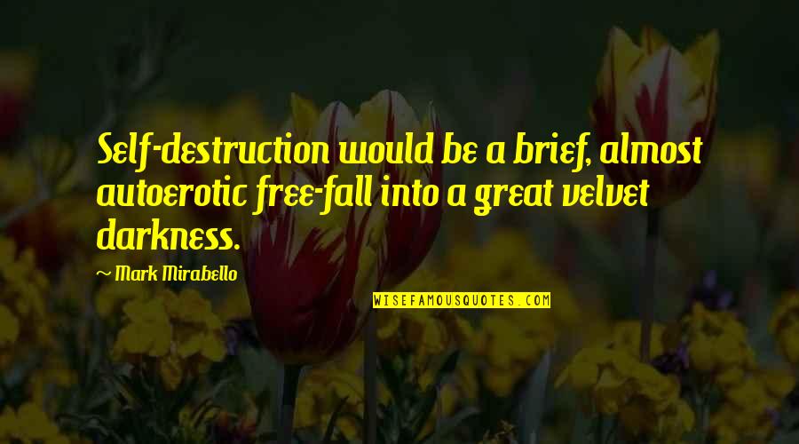 Darkness Out There Quotes By Mark Mirabello: Self-destruction would be a brief, almost autoerotic free-fall