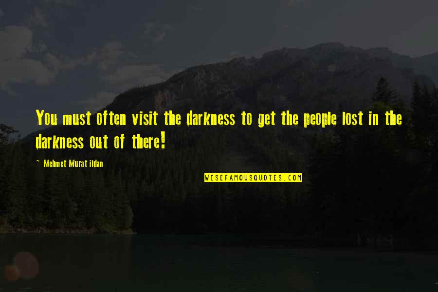 Darkness Out There Quotes By Mehmet Murat Ildan: You must often visit the darkness to get
