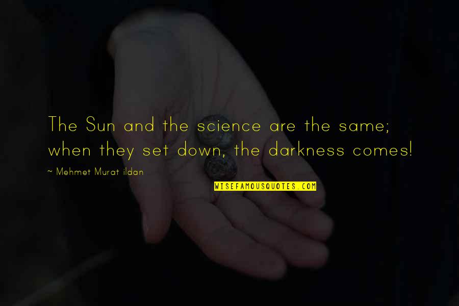 Darkness Out There Quotes By Mehmet Murat Ildan: The Sun and the science are the same;