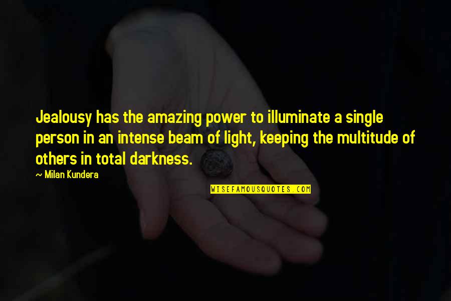 Darkness Out There Quotes By Milan Kundera: Jealousy has the amazing power to illuminate a