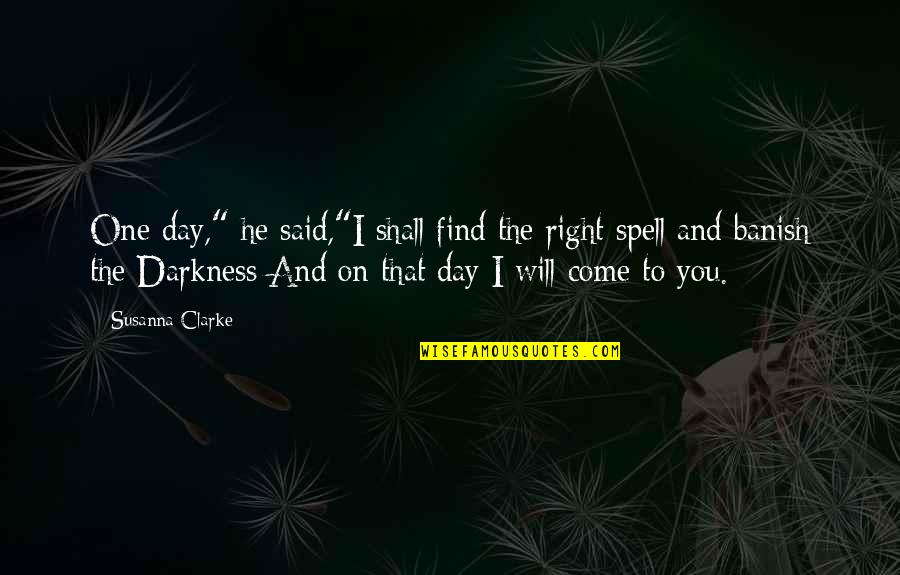 Darkness Out There Quotes By Susanna Clarke: One day," he said,"I shall find the right