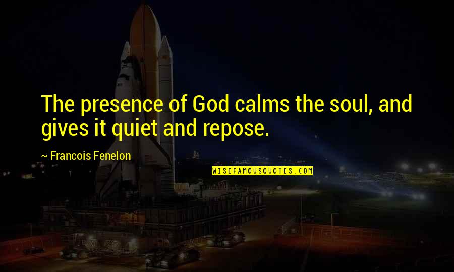 Darkness Personified Quotes By Francois Fenelon: The presence of God calms the soul, and