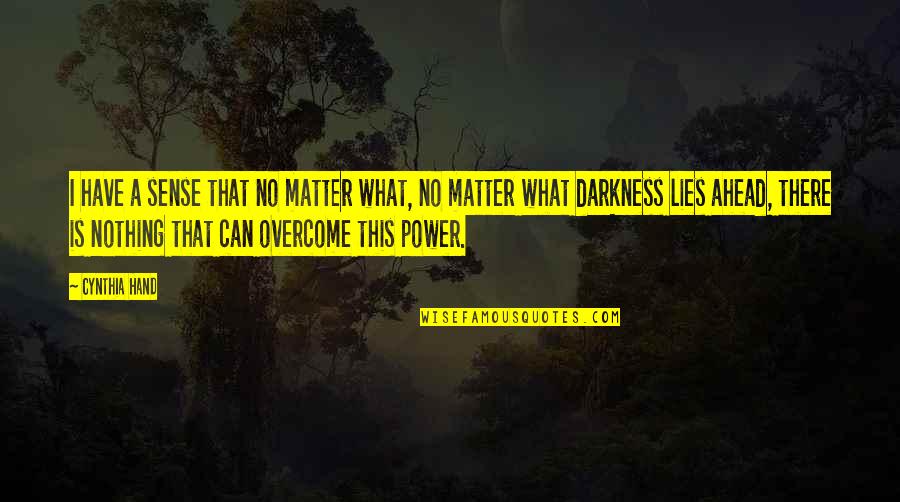 Darkness Power Quotes By Cynthia Hand: I have a sense that no matter what,