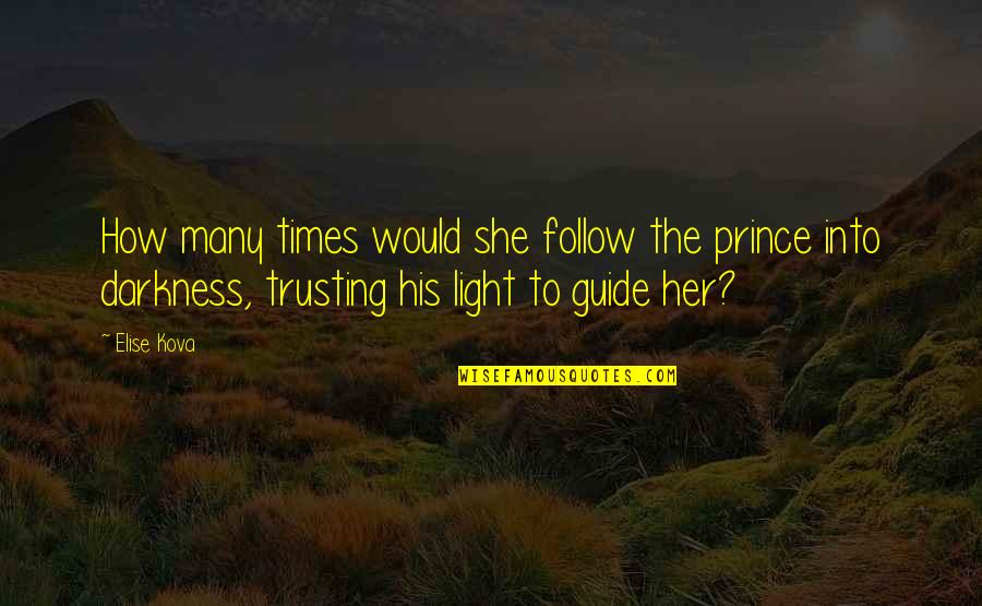 Darkness Quotes By Elise Kova: How many times would she follow the prince