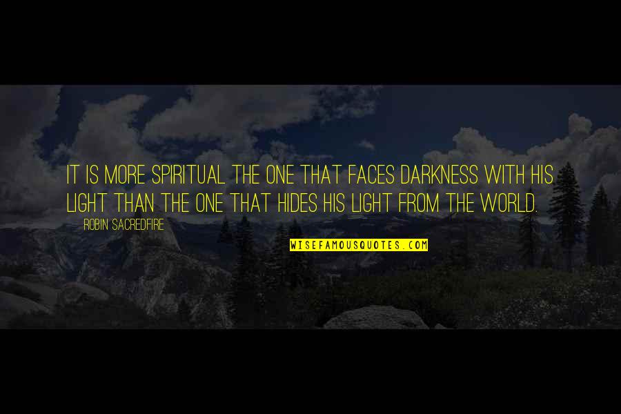 Darkness Quotes By Robin Sacredfire: It is more spiritual the one that faces