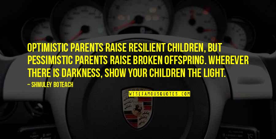 Darkness Raise Quotes By Shmuley Boteach: Optimistic parents raise resilient children, but pessimistic parents