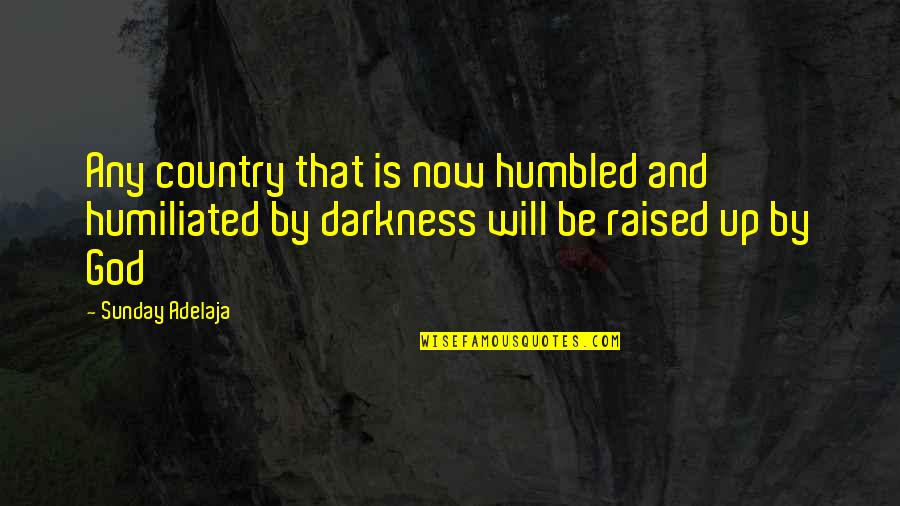 Darkness Raise Quotes By Sunday Adelaja: Any country that is now humbled and humiliated