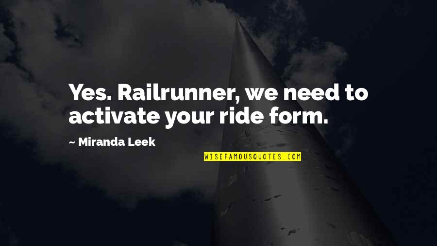 Darkness Reborn Quotes By Miranda Leek: Yes. Railrunner, we need to activate your ride Darkness Reborn Quotes By Miranda Leek: Yes. Railrunner, we need to activate your ride