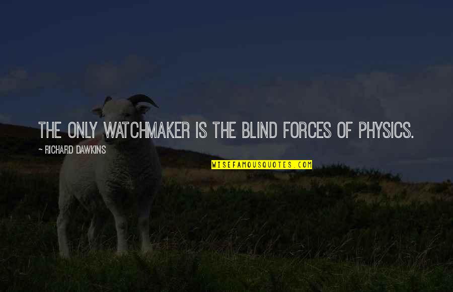 Darkness Reborn Quotes By Richard Dawkins: The only watchmaker is the blind forces of Darkness Reborn Quotes By Richard Dawkins: The only watchmaker is the blind forces of