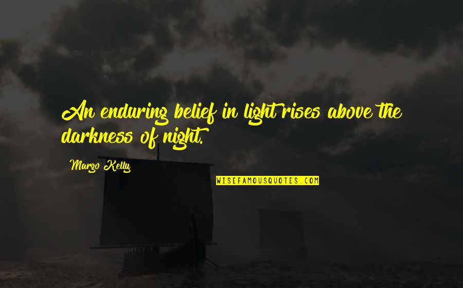 Darkness Rises Quotes By Margo Kelly: An enduring belief in light rises above the