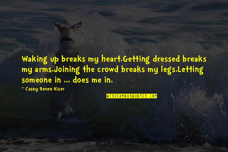 Darkness Sad Quotes By Casey Renee Kiser: Waking up breaks my heart.Getting dressed breaks my Darkness Sad Quotes By Casey Renee Kiser: Waking up breaks my heart.Getting dressed breaks my