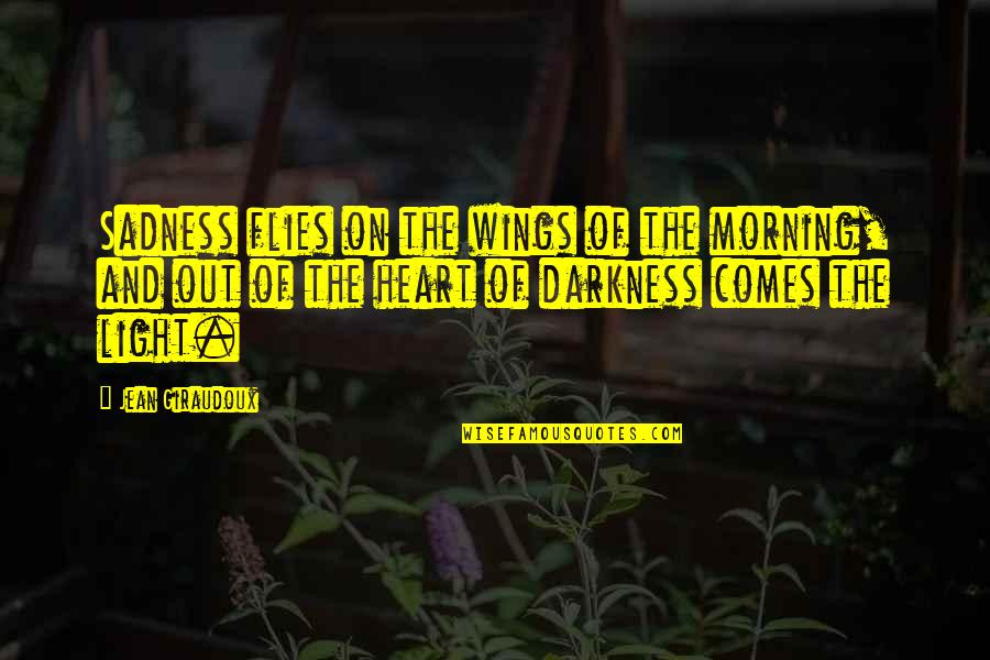 Darkness Sad Quotes By Jean Giraudoux: Sadness flies on the wings of the morning, Darkness Sad Quotes By Jean Giraudoux: Sadness flies on the wings of the morning,