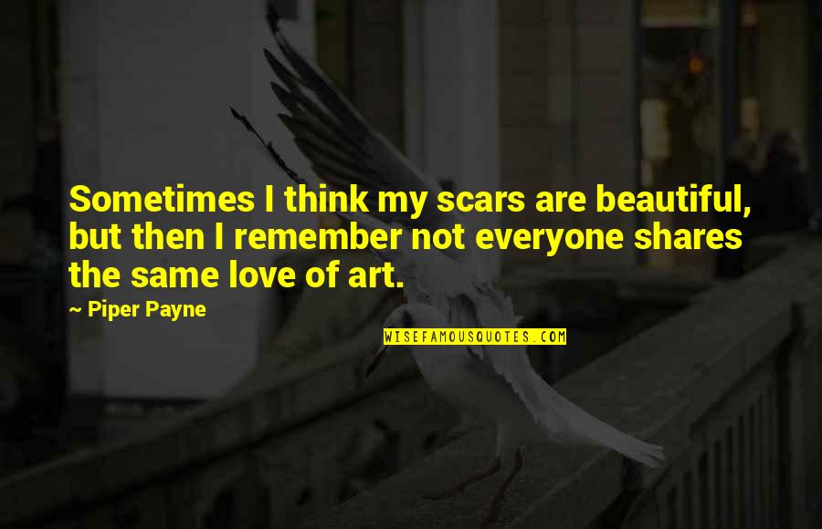 Darkness Sad Quotes By Piper Payne: Sometimes I think my scars are beautiful, but Darkness Sad Quotes By Piper Payne: Sometimes I think my scars are beautiful, but