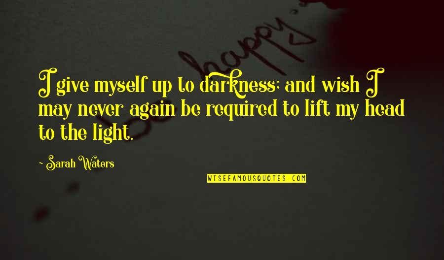 Darkness Sad Quotes By Sarah Waters: I give myself up to darkness; and wish Darkness Sad Quotes By Sarah Waters: I give myself up to darkness; and wish