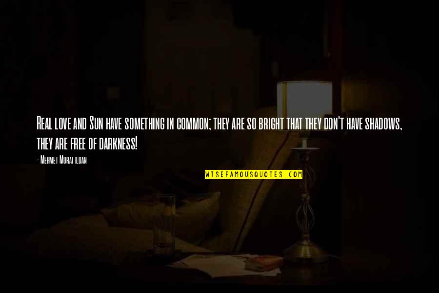 Darkness Sayings And Quotes By Mehmet Murat Ildan: Real love and Sun have something in common;