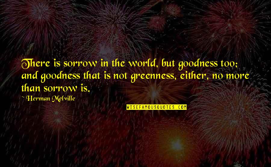 Darkness Scripture Quotes By Herman Melville: There is sorrow in the world, but goodness