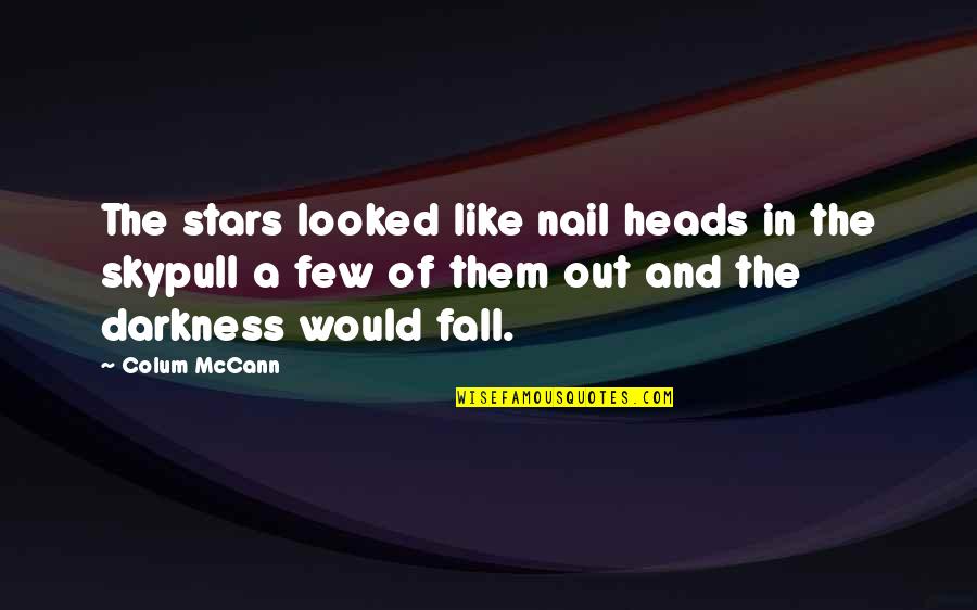 Darkness Sky Quotes By Colum McCann: The stars looked like nail heads in the