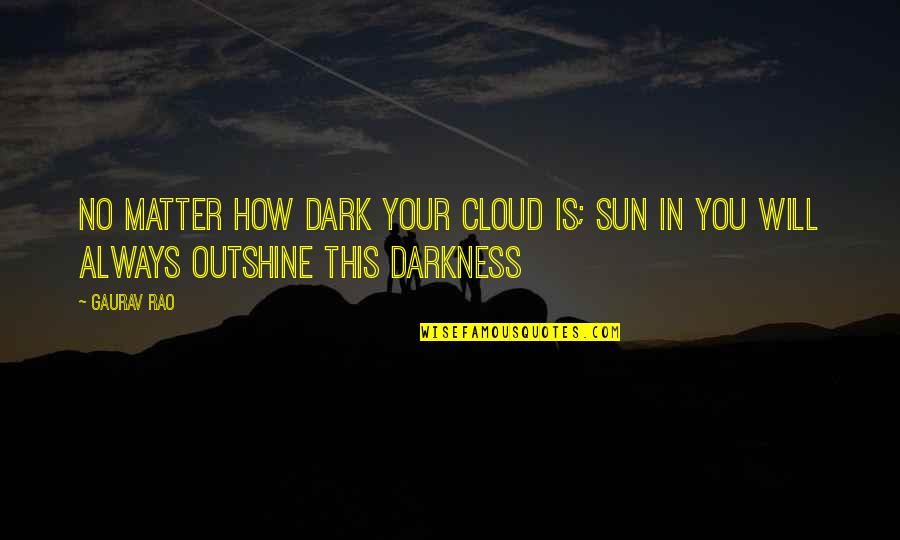 Darkness Sky Quotes By Gaurav Rao: No matter how dark your cloud is; sun