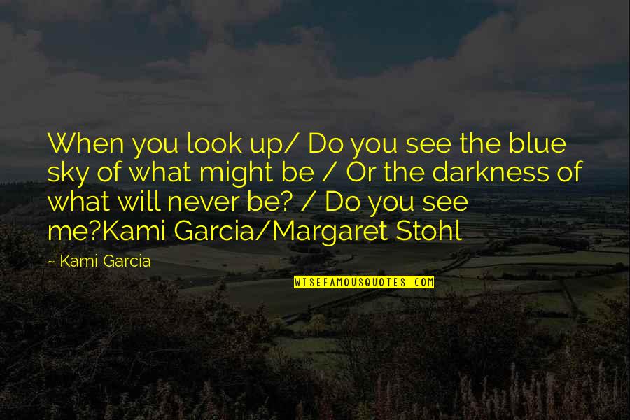 Darkness Sky Quotes By Kami Garcia: When you look up/ Do you see the