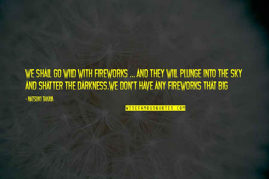 Darkness Sky Quotes By Natsuki Takaya: We shall go wild with fireworks ... And