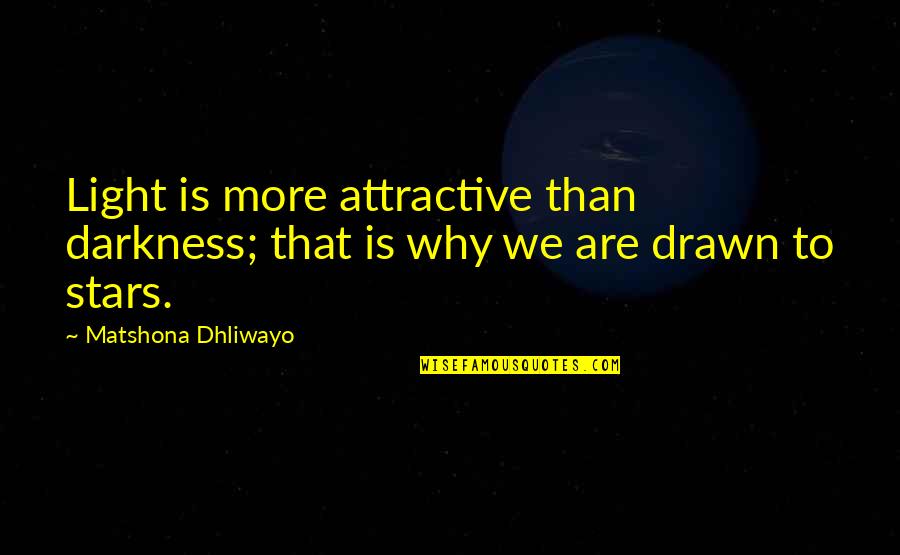 Darkness Stars Quotes By Matshona Dhliwayo: Light is more attractive than darkness; that is
