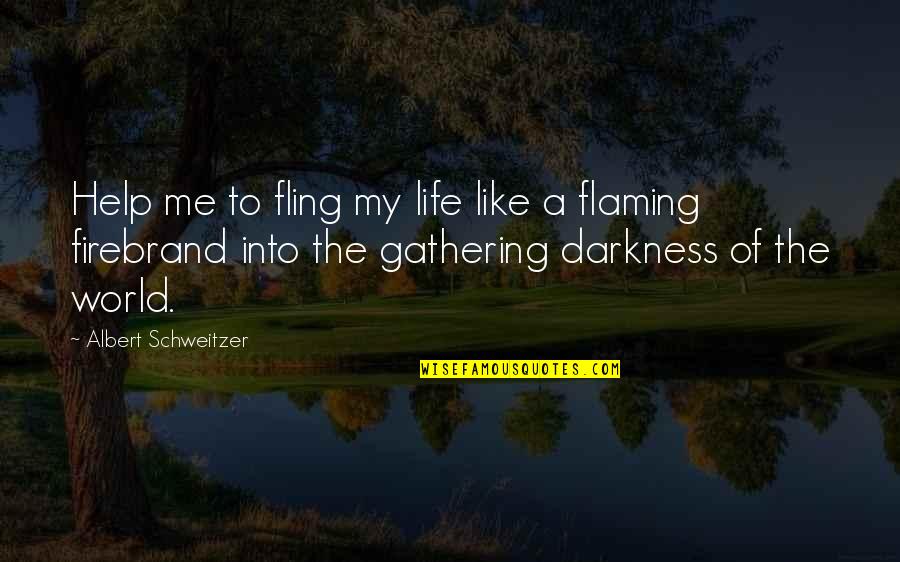 Darkness Within Me Quotes By Albert Schweitzer: Help me to fling my life like a