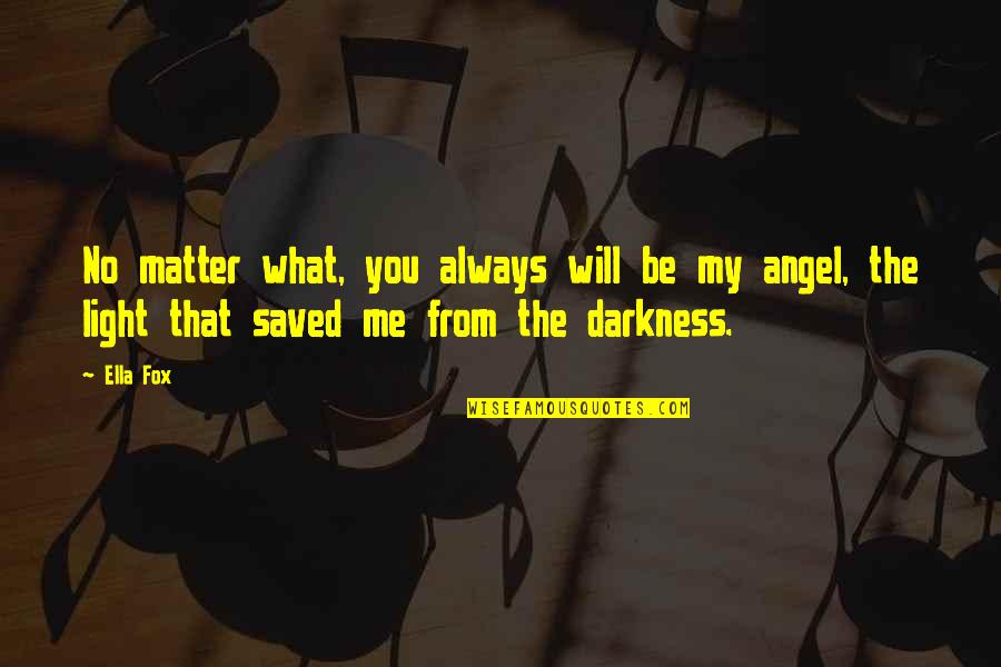 Darkness Within Me Quotes By Ella Fox: No matter what, you always will be my