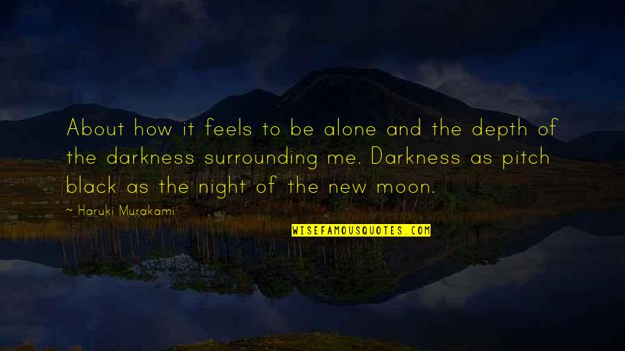 Darkness Within Me Quotes By Haruki Murakami: About how it feels to be alone and