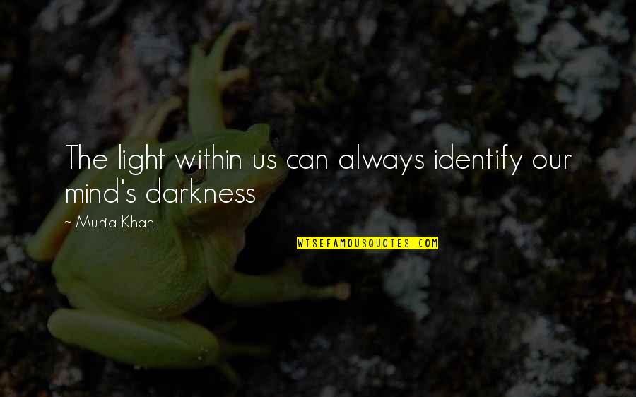 Darkness Within Us Quotes By Munia Khan: The light within us can always identify our